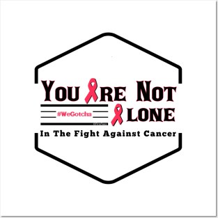 You Are Not Alone In The Fight Against Cancer Posters and Art